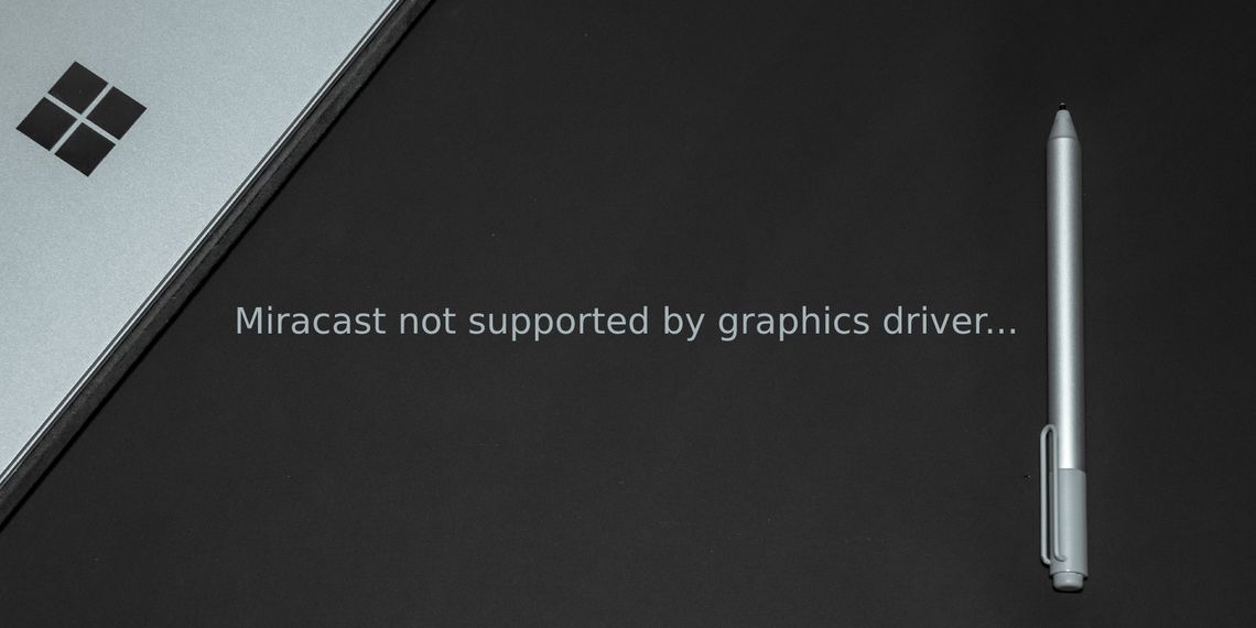 رفع خطای Miracast Not Supported by Graphics Driver